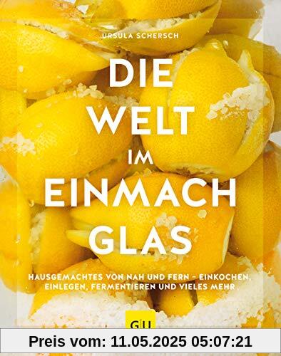 Die Welt im Einmachglas: Hausgemachtes von nah und fern – einkochen,  einlegen, fermentieren und vieles mehr (GU Themenkochbuch)