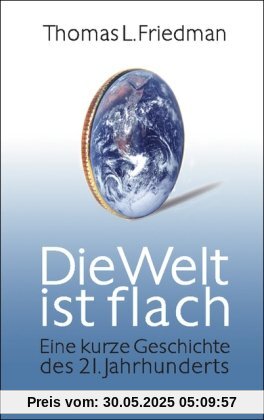 Die Welt ist flach: Eine kurze Geschichte des 21. Jahrhunderts