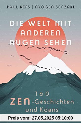 Die Welt mit anderen Augen sehen. 160 Zen-Geschichten und Koans: Der Klassiker in vollständiger Ausgabe Die Welt mit anderen Augen sehen. 160 Zen-Geschichten und Koans: Der Klassiker in vollständiger Ausgabe