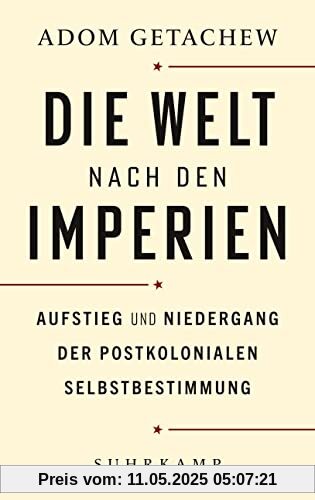 Die Welt nach den Imperien: Aufstieg und Niedergang der postkolonialen Selbstbestimmung Die Welt nach den Imperien: Aufstieg und Niedergang der postkolonialen Selbstbestimmung