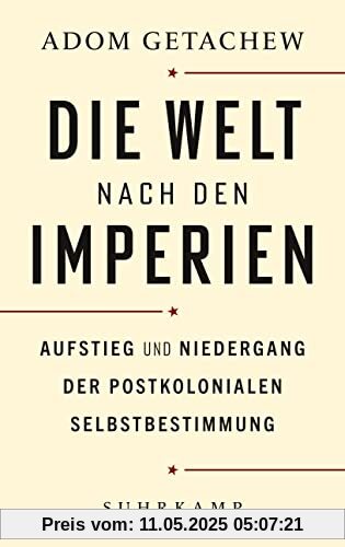 Die Welt nach den Imperien: Aufstieg und Niedergang der postkolonialen Selbstbestimmung