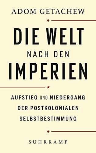 Die Welt nach den Imperien: Aufstieg und Niedergang der postkolonialen Selbstbestimmung | Plat...