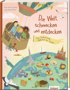 Die Welt schmecken und entdecken - eine kulinarische Weltreise für Kinder von 6 - 11 Jahren von Südpol Verlag