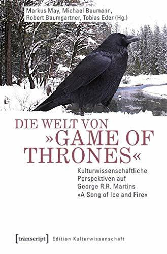Die Welt von »Game of Thrones«: Kulturwissenschaftliche Perspektiven auf George R.R. Martins »...