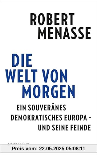 Die Welt von morgen: Ein souveränes demokratisches Europa – und seine Feinde | Eine Streitschrift für das Friedensprojekt Europa Die Welt von morgen: Ein souveränes demokratisches Europa – und seine Feinde | Eine Streitschrift für das Friedensprojekt Europa