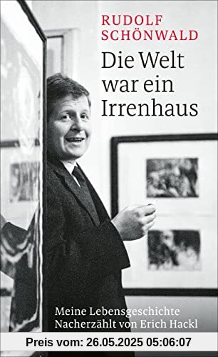 Die Welt war ein Irrenhaus: Meine Lebensgeschichte Nacherzählt von Erich Hackl