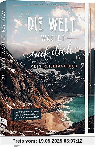 Die Welt wartet auf dich – Mein Reisetagebuch: Mit hilfreichen Listen, Tipps und inspirierenden Zitaten für dein nächstes Abenteuer