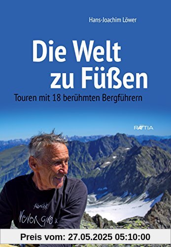 Die Welt zu Füßen: Touren mit 18 berühmten Bergführern Die Welt zu Füßen: Touren mit 18 berühmten Bergführern