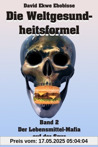 Die Weltgesundheitsformel (Der Lebensmittelmafia auf der Spur , Band 2)