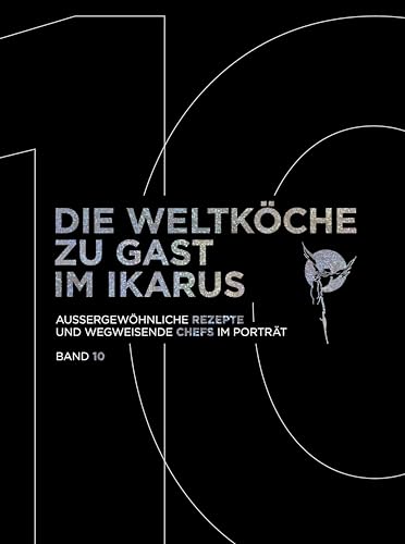 Die Weltköche zu Gast im Ikarus: Außergewöhnliche Rezepte und wegweisende Chefs im Porträt: Band 10 Die Weltköche zu Gast im Ikarus: Außergewöhnliche Rezepte und wegweisende Chefs im Porträt: Band 10