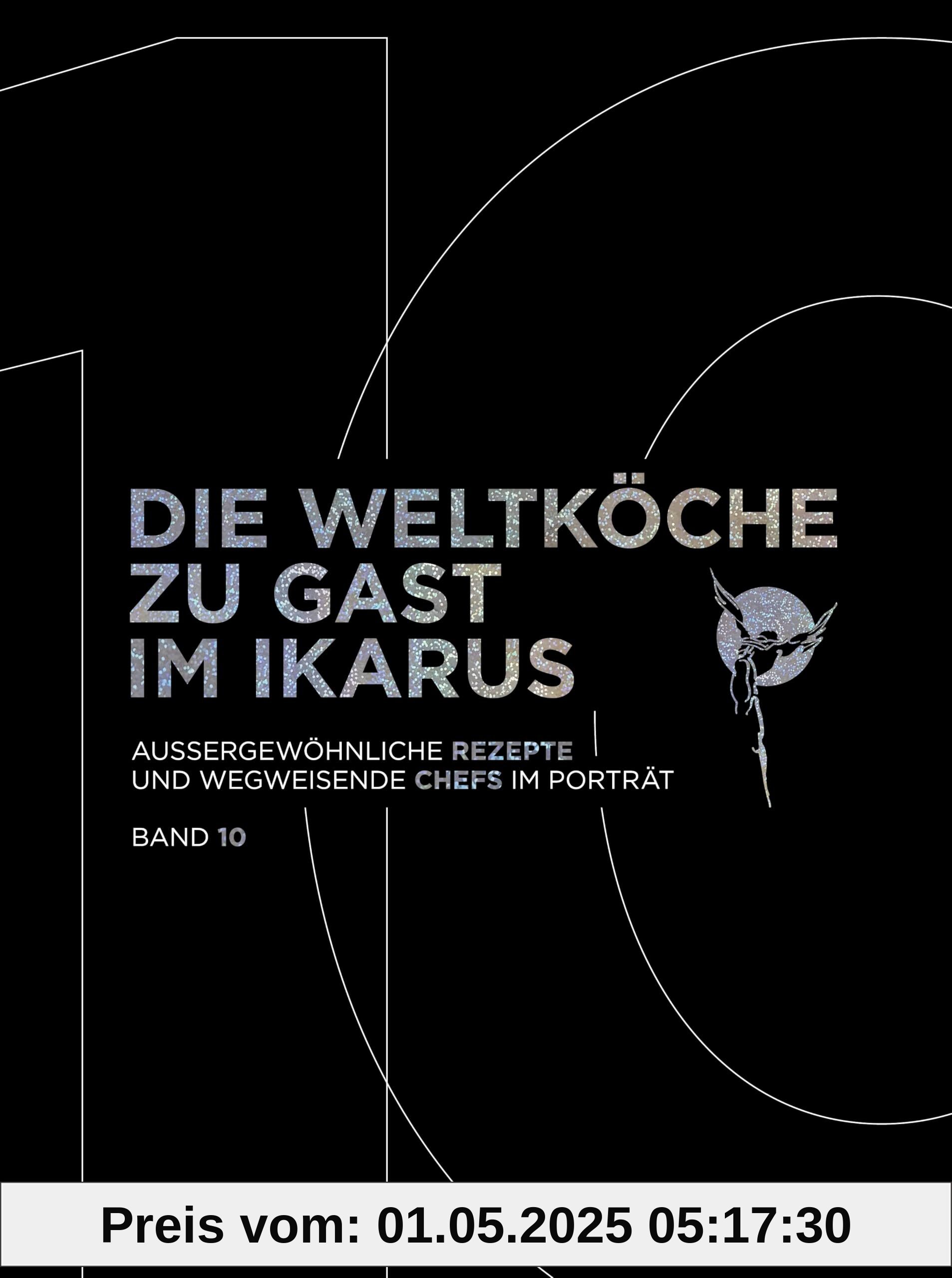 Die Weltköche zu Gast im Ikarus: Außergewöhnliche Rezepte und wegweisende Chefs im Porträt: Band 10