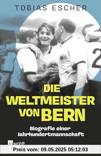 Die Weltmeister von Bern: Biografie einer Jahrhundertmannschaft