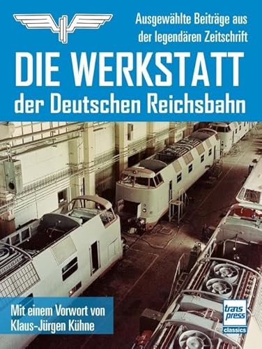 Die Werkstatt der Deutschen Reichsbahn: Ausgewählte Beiträge aus der legendären Zeitschrift von Motorbuch Verlag