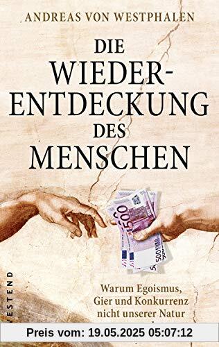 Die Wiederentdeckung des Menschen: Warum Egoismus, Gier und Konkurrenz nicht unserer Natur entsprechen Die Wiederentdeckung des Menschen: Warum Egoismus, Gier und Konkurrenz nicht unserer Natur entsprechen