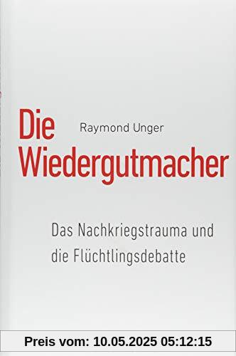 Die Wiedergutmacher: Das Nachkriegstrauma und  die Flüchtlingsdebatte