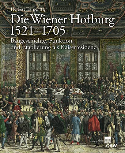 Die Wiener Hofburg 1521-1705: Baugeschichte, Funktion und Etablierung als Kaiserresidenz (Denkschriften der philosophisch-historischen Klasse, Band 2)
