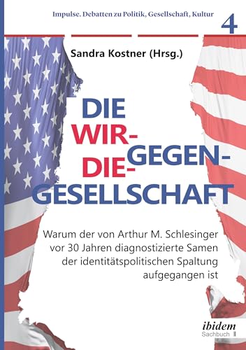 Die Wir-gegen-die-Gesellschaft: Warum der von Arthur M. Schlesinger vor 30 Jahren diagnostizierte Samen der identitätspolitischen Spaltung aufgegangen ... Debatten zu Politik, Gesellschaft, Kultur)