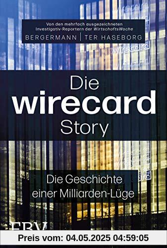 Die Wirecard-Story: Die Geschichte einer Milliarden-Lüge – Von den mehrfach ausgezeichneten Investigativ-Reportern der WirtschaftsWoche