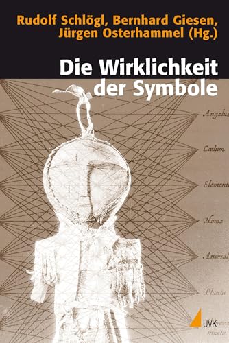Die Wirklichkeit der Symbole: Grundlagen der Kommunikation in historischen und gegenwärtigen Gesellschaften (Historische Kulturwissenschaft)