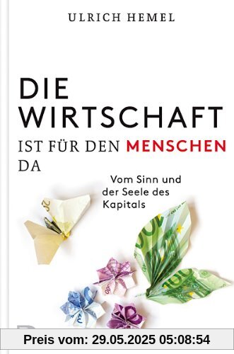 Die Wirtschaft ist für den Menschen da - Vom Sinn und der seele des Kapitals