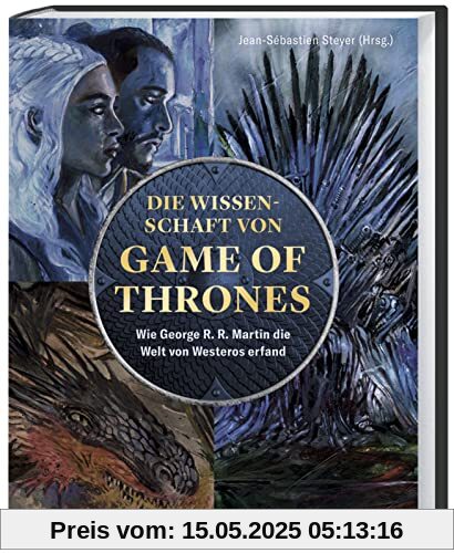 Die Wissenschaft von Game of Thrones: Wie George R. R. Martin die Welt von Westeros erfand