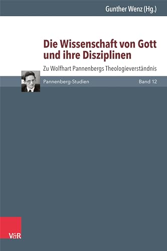 Die Wissenschaft von Gott und ihre Disziplinen: Zu Wolfhart Pannenbergs Theologieverständnis (Pannenberg-Studien) von Vandenhoeck & Ruprecht
