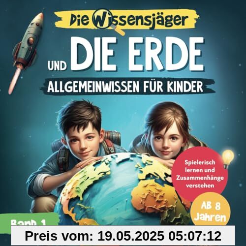 Die Wissensjäger und die Erde – Allgemeinwissen für Kinder: Spielerisch lernen & Zusammenhänge verstehen. Mit spektakulären Bildern und spannenden Videoexperimenten zum Nachmachen. Ab 8 Jahren.