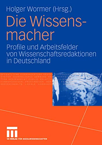 Die Wissensmacher: Profile und Arbeitsfelder von Wissenschaftsredaktionen in Deutschland