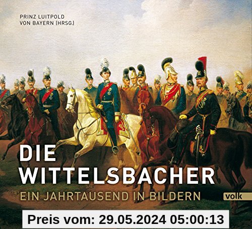 Die Wittelsbacher. Ein Jahrtausend in Bildern
