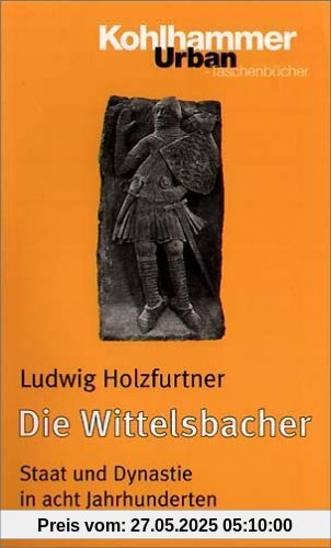 Die Wittelsbacher: Staat und Dynastie in acht Jahrhunderten (Urban-Taschenbuecher)