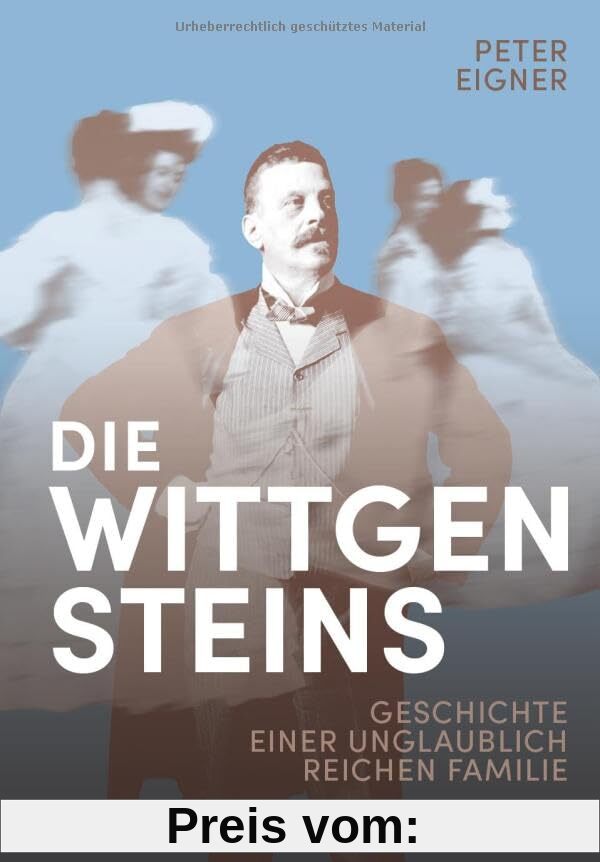 Die Wittgensteins: Geschichte einer unglaublich reichen Familie