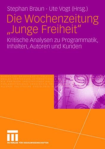 Die Wochenzeitung "Junge Freiheit": Kritische Analysen zu Programmatik, Inhalten, Autoren und Kunden Die Wochenzeitung "Junge Freiheit": Kritische Analysen zu Programmatik, Inhalten, Autoren und Kunden