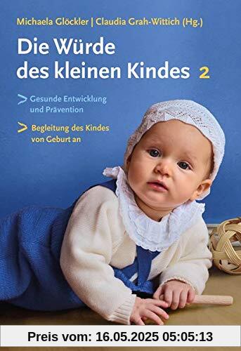 Die Würde des kleinen Kindes: Gesunde Entwicklung und Prävention | Die Begleitung des Kindes von Geburt an | Band 2