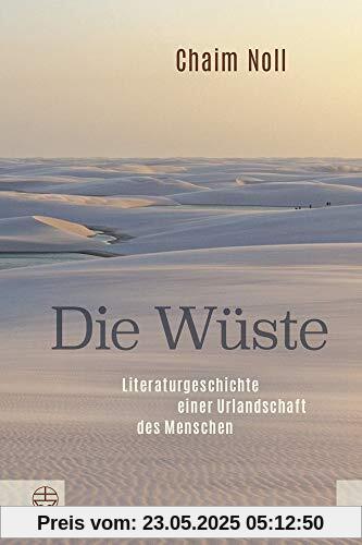 Die Wüste: Literaturgeschichte einer Urlandschaft des Menschen