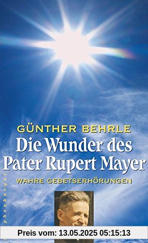 Die Wunder des Pater Rupert Mayer: Wahre Gebetserhörungen