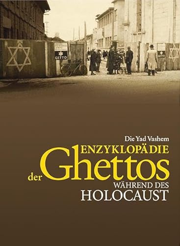 Die Yad Vashem Enzyklopädie der Ghettos während des Holocaust: Mit Vorworten von Yehuda Bauer, Israel Gutman und Michael Berenbaum