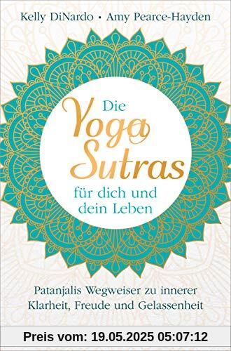 Die Yoga-Sutras für dich und dein Leben: Patanjalis Wegweiser zu innerer Klarheit, Freude und Gelassenheit Die Yoga-Sutras für dich und dein Leben: Patanjalis Wegweiser zu innerer Klarheit, Freude und Gelassenheit