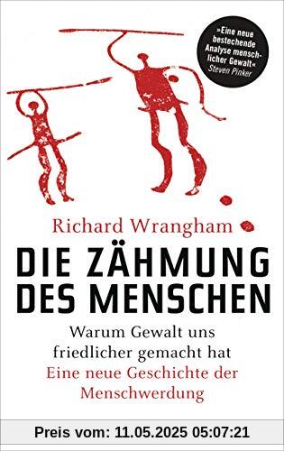 Die Zähmung des Menschen: Warum Gewalt uns friedlicher gemacht hat - Eine neue Geschichte der Menschwerdung Die Zähmung des Menschen: Warum Gewalt uns friedlicher gemacht hat - Eine neue Geschichte der Menschwerdung