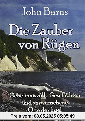 Die Zauber von Rügen - Geheimnisvolle Geschichten und verwunschene Orte der Insel