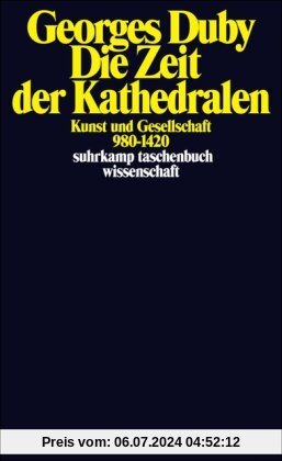 Die Zeit der Kathedralen: Kunst und Gesellschaft 980-1420 (suhrkamp taschenbuch wissenschaft)