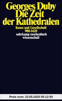 Die Zeit der Kathedralen: Kunst und Gesellschaft 980-1420 (suhrkamp taschenbuch wissenschaft)