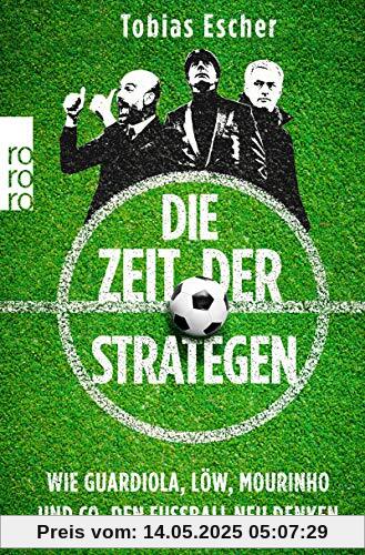 Die Zeit der Strategen: Wie Guardiola, Löw, Mourinho und Co. den Fußball neu denken Die Zeit der Strategen: Wie Guardiola, Löw, Mourinho und Co. den Fußball neu denken