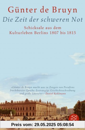 Die Zeit der schweren Not: Schicksale aus dem Kulturleben Berlins 1807 bis 1815