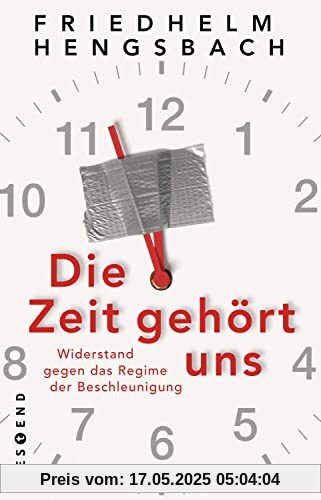 Die Zeit gehört uns: Widerstand gegen das Regime der Beschleunigung Die Zeit gehört uns: Widerstand gegen das Regime der Beschleunigung