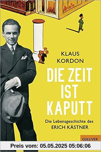 Die Zeit ist kaputt: Die Lebensgeschichte des Erich Kästner (Gulliver)