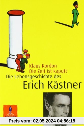 Die Zeit ist kaputt. Die Lebensgeschichte des Erich Kästner.