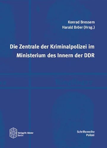 Die Zentrale der Kriminalpolizei im Ministerium des Innern der DDR (Schriftenreihe Polizei: Studien zur Geschichte der Verbrechensbekämpfung)