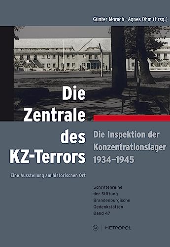 Die Zentrale des KZ-Terrors: Die Inspektion der Konzentrationslager 1934–1945. Eine Ausstellung am historischen Ort (Schriftenreihe der Stiftung Brandenburgische Gedenkstätten)