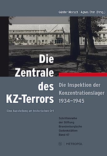 Die Zentrale des KZ-Terrors: Die Inspektion der Konzentrationslager 1934–1945. Eine Ausstellung am historischen Ort (Schriftenreihe der Stiftung Brandenburgische Gedenkstätten)