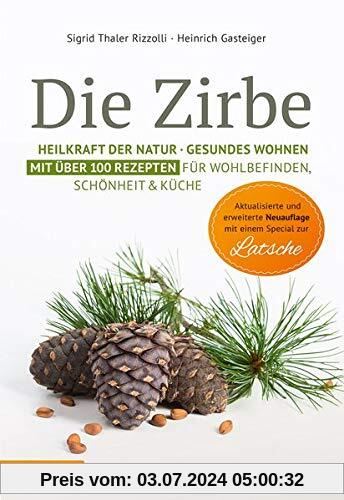 Die Zirbe mit Special Lärche: Heilkraft der Natur - Gesundes Wohnen - Mit über 100 Rezepten für Wohlbefinden, Schönheit & Küche